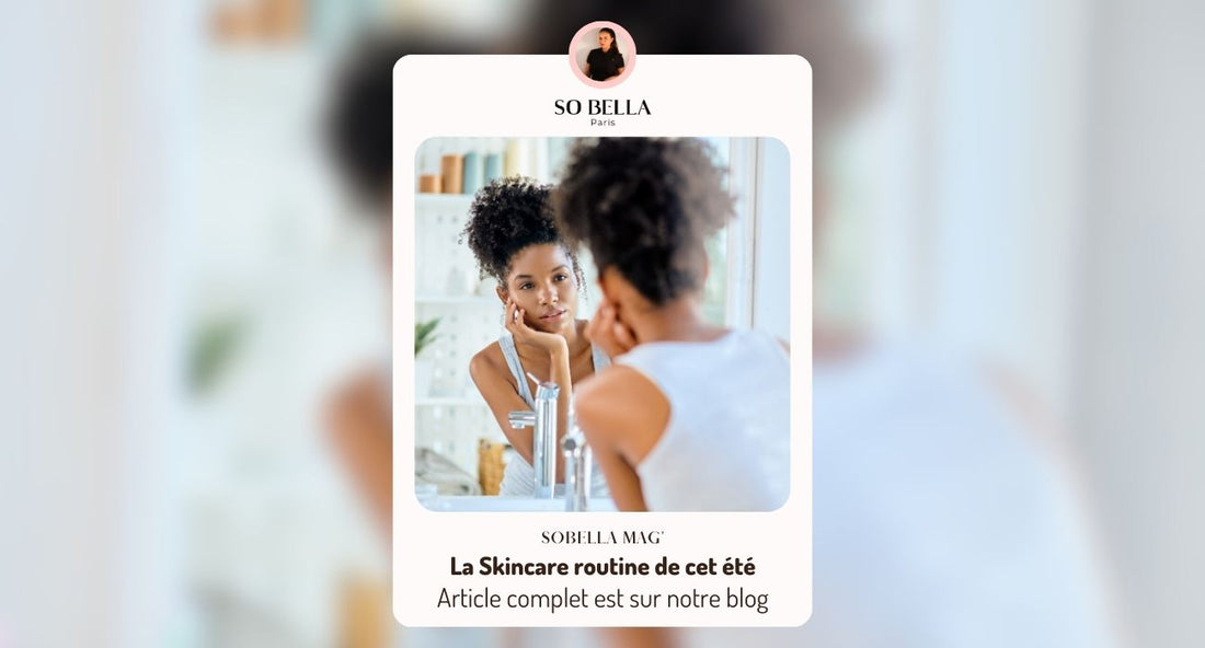 🌸 Comment avoir une peau parfaite cet été : Votre routine Skincare - Sobella Paris